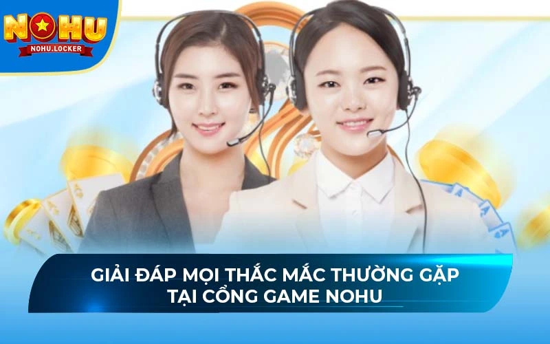 Giải đáp cụ thể các vấn đề game thủ thường gặp tại sân chơi NO HU
